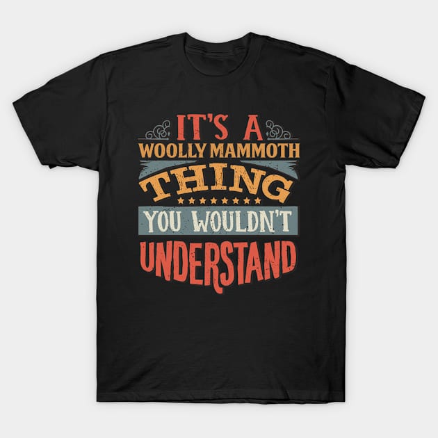 It's A Woolly Mammoth Thing You Wouldn't Understand - Gift For Woolly Mammoth Lover T-Shirt by giftideas
